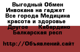 Выгодный Обмен. Инвокана на гаджет  - Все города Медицина, красота и здоровье » Другое   . Кабардино-Балкарская респ.